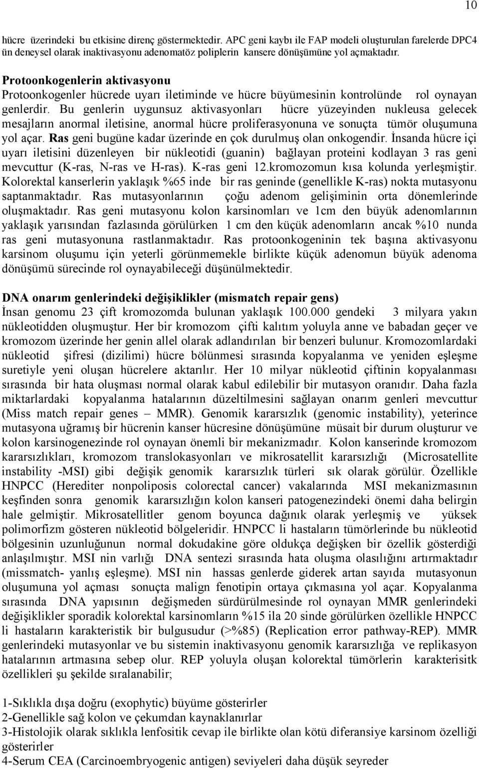 Protoonkogenlerin aktivasyonu Protoonkogenler hücrede uyarı iletiminde ve hücre büyümesinin kontrolünde rol oynayan genlerdir.