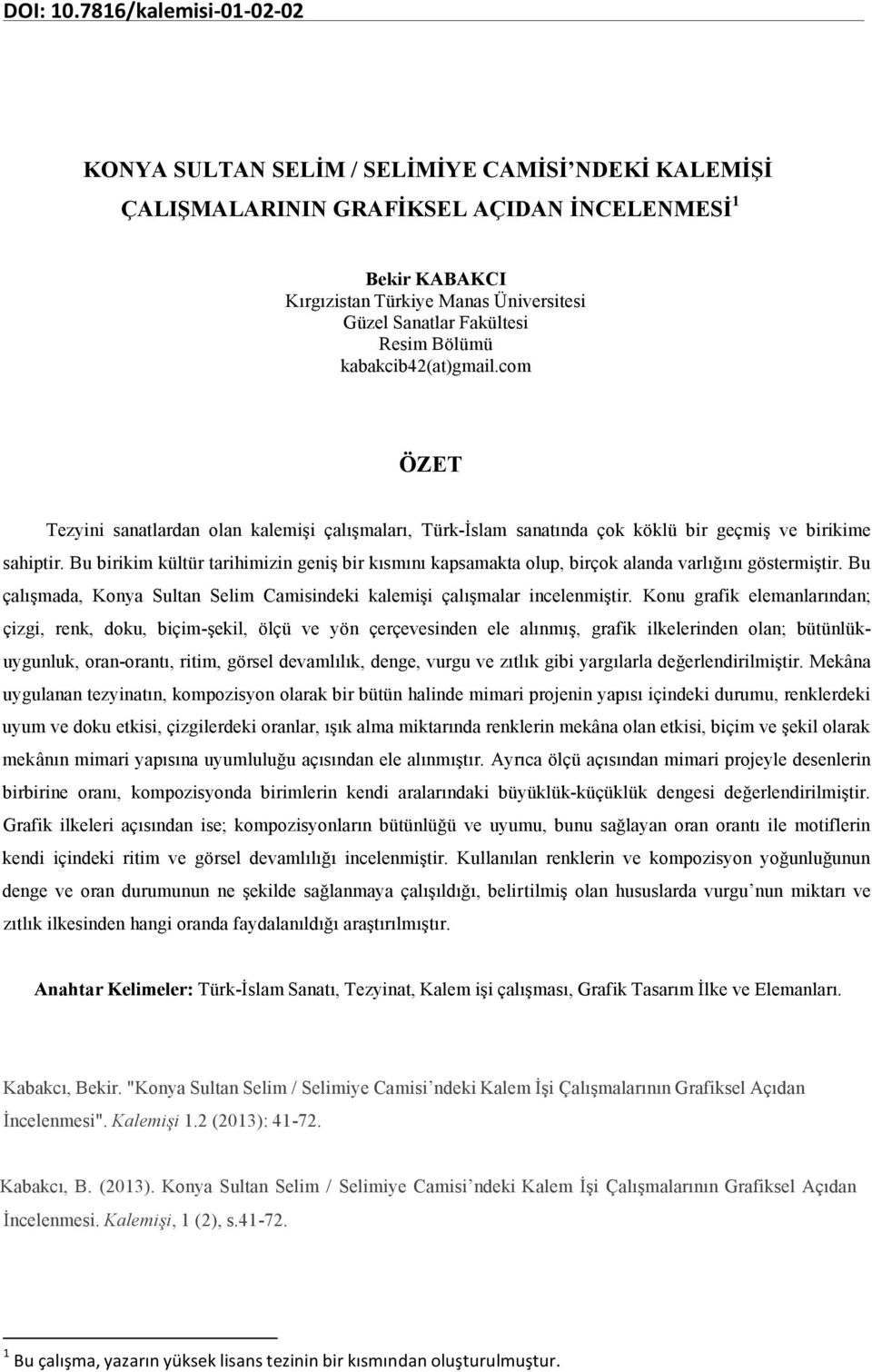 Fakültesi Resim Bölümü kabakcib42(at)gmail.com ÖZET Tezyini sanatlardan olan kalemişi çalışmaları, Türk-İslam sanatında çok köklü bir geçmiş ve birikime sahiptir.