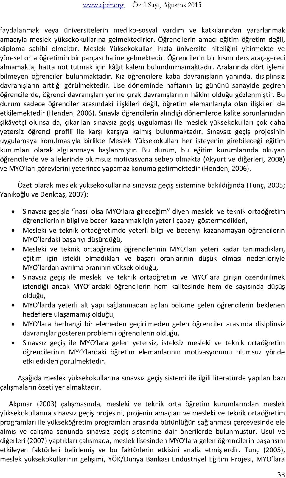 Öğrencilerin bir kısmı ders araç-gereci almamakta, hatta not tutmak için kâğıt kalem bulundurmamaktadır. Aralarında dört işlemi bilmeyen öğrenciler bulunmaktadır.