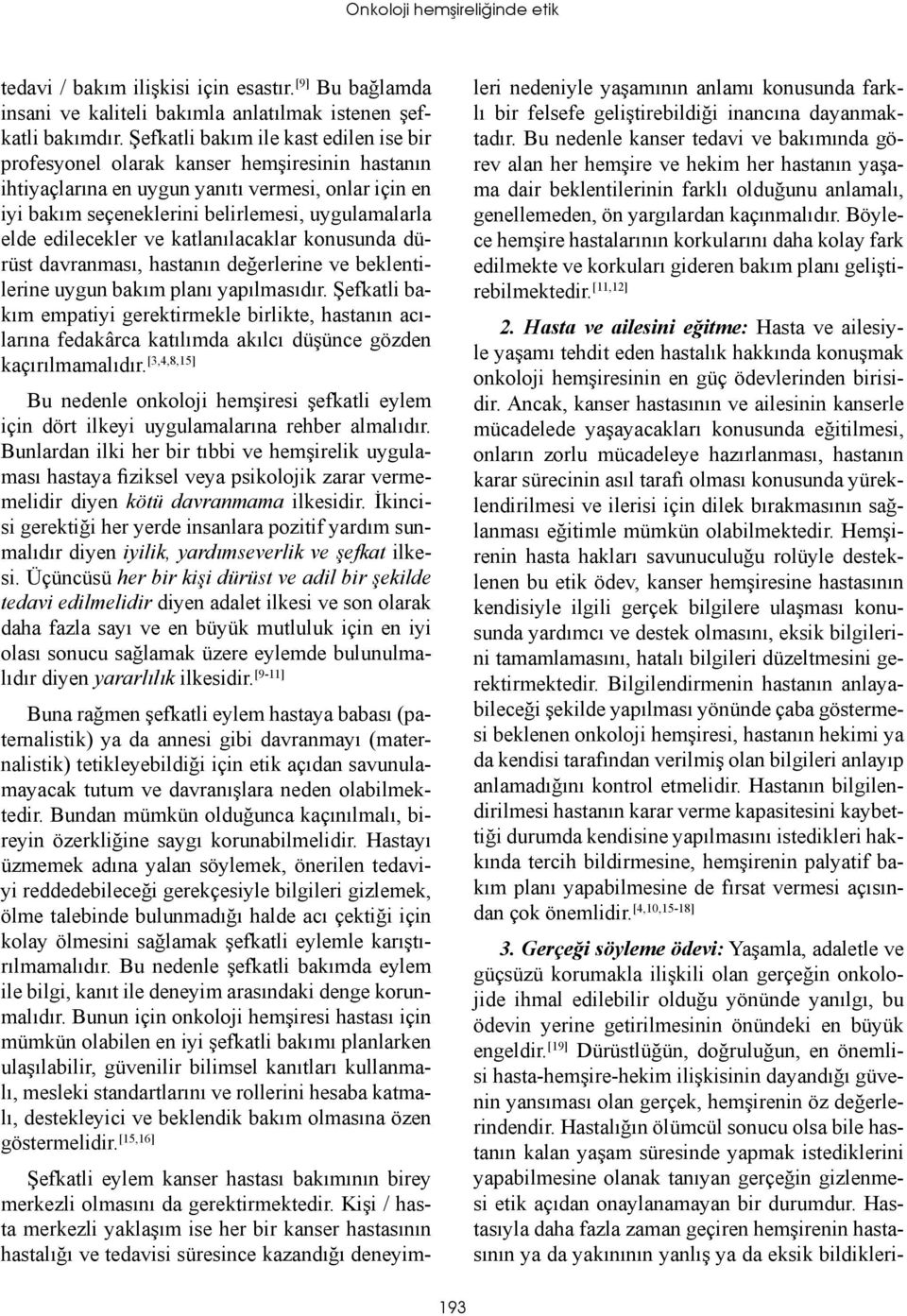 edilecekler ve katlanılacaklar konusunda dürüst davranması, hastanın değerlerine ve beklentilerine uygun bakım planı yapılmasıdır.