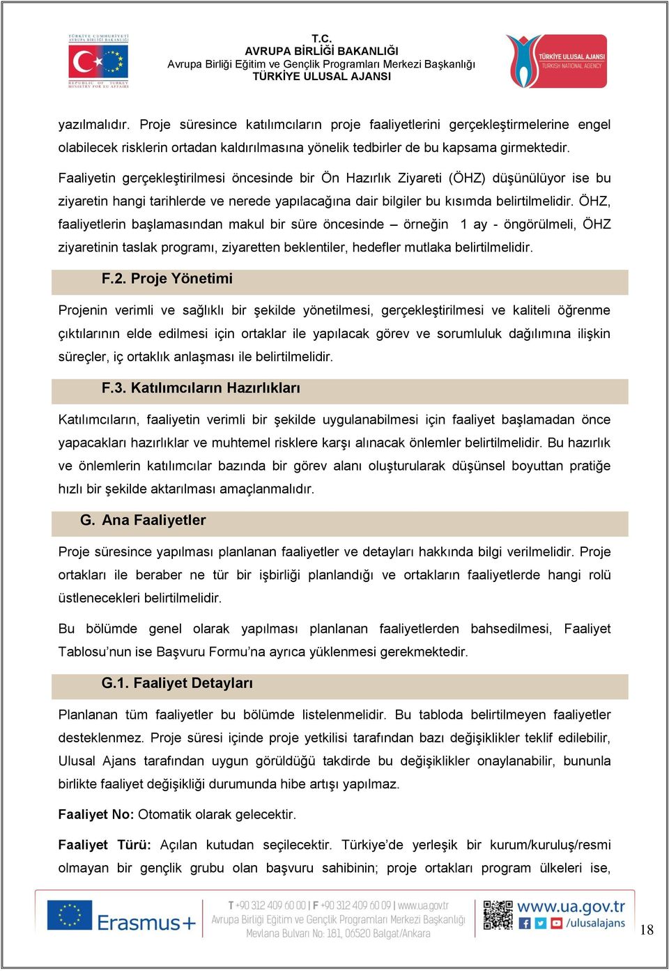 ÖHZ, faaliyetlerin başlamasından makul bir süre öncesinde örneğin 1 ay - öngörülmeli, ÖHZ ziyaretinin taslak programı, ziyaretten beklentiler, hedefler mutlaka belirtilmelidir. F.2.