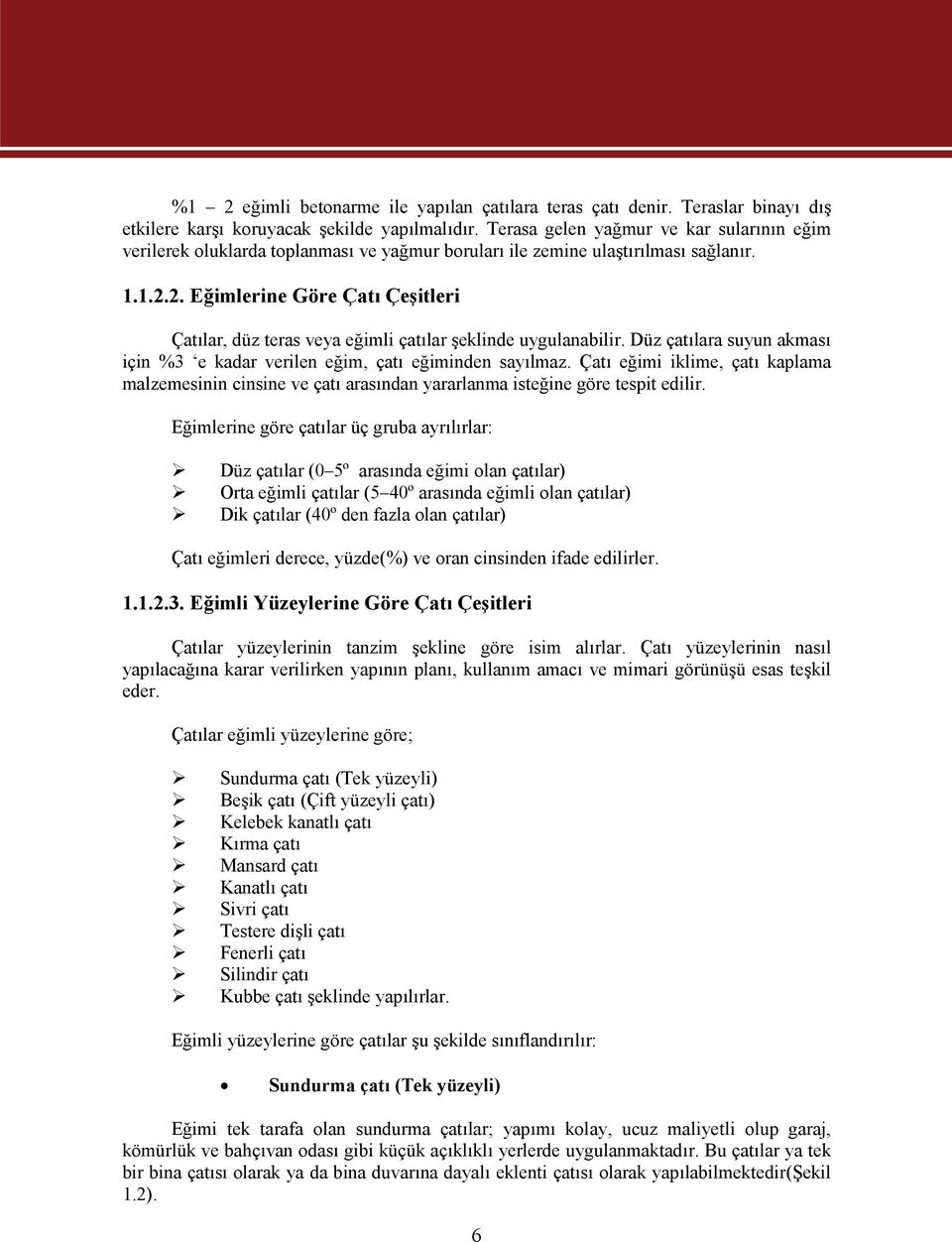 2. Eğimlerine Göre Çatı Çeşitleri Çatılar, düz teras veya eğimli çatılar şeklinde uygulanabilir. Düz çatılara suyun akması için %3 e kadar verilen eğim, çatı eğiminden sayılmaz.