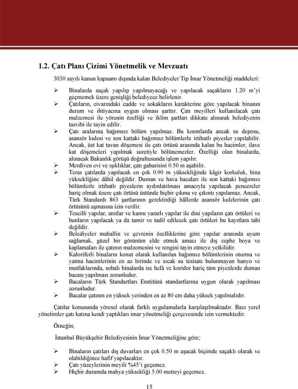 Çatı meyilleri kullanılacak çatı malzemesi ile yörenin özelliği ve iklim şartları dikkate alınarak belediyenin tasvibi ile tayin edilir. Çatı aralarına bağımsız bölüm yapılmaz.