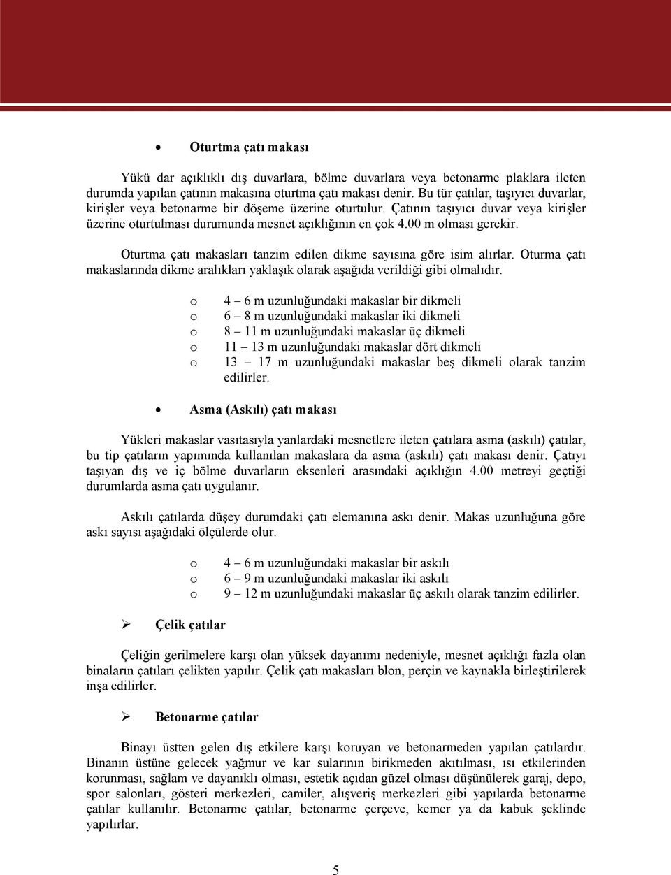 00 m olması gerekir. Oturtma çatı makasları tanzim edilen dikme sayısına göre isim alırlar. Oturma çatı makaslarında dikme aralıkları yaklaşık olarak aşağıda verildiği gibi olmalıdır.