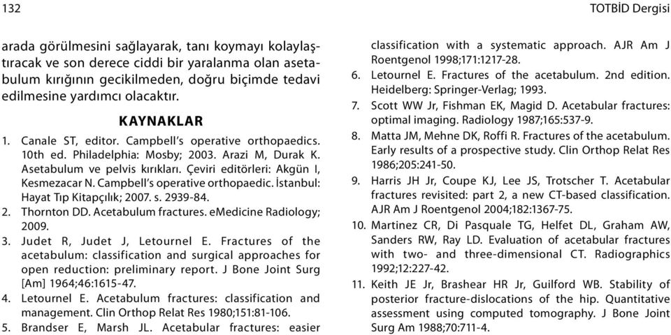 Çeviri editörleri: Akgün I, Kesmezacar N. Campbell s operative orthopaedic. İstanbul: Hayat Tıp Kitapçılık; 2007. s. 2939-84. 2. Thornton DD. Acetabulum fractures. emedicine Radiology; 2009. 3.