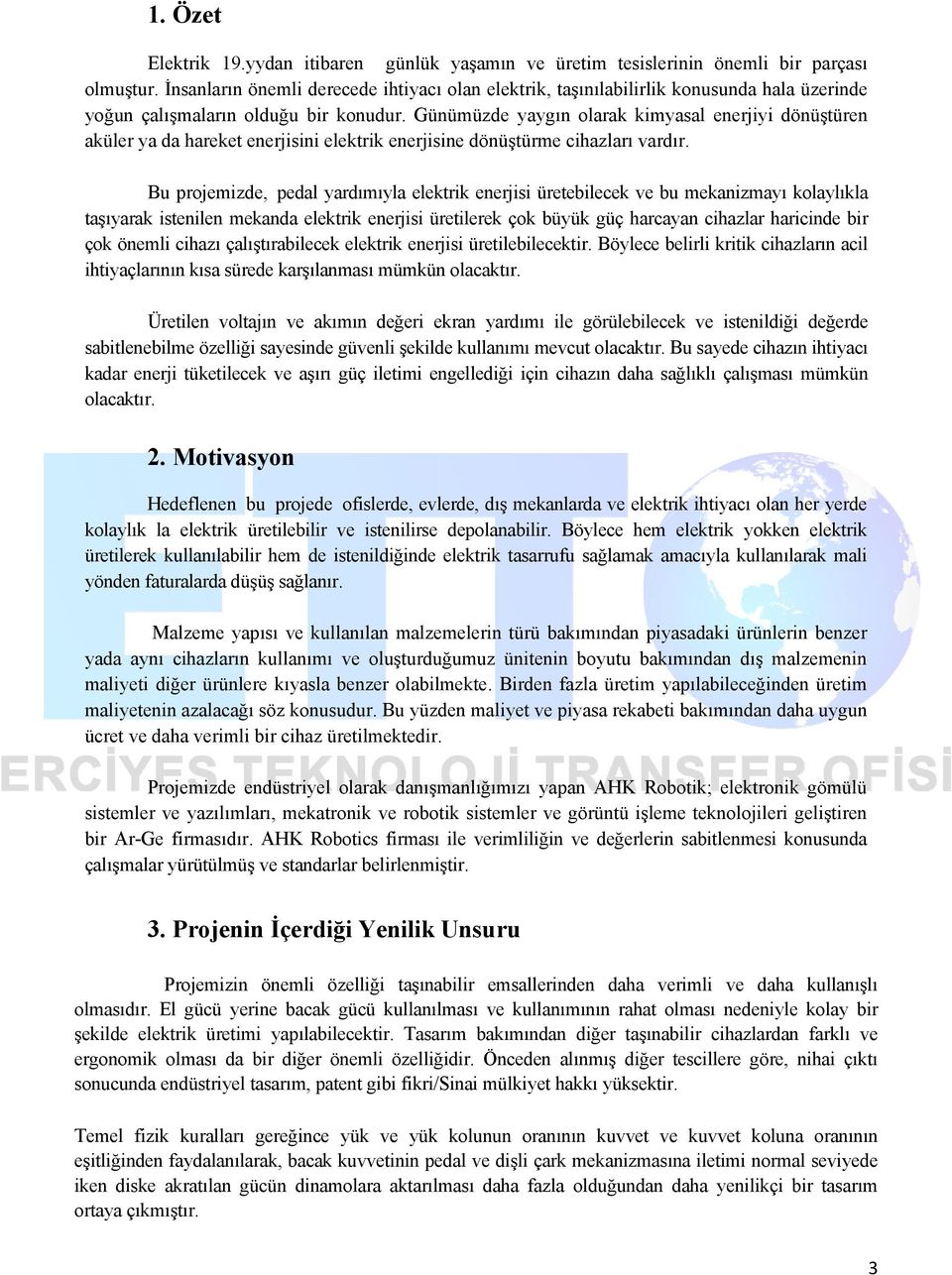 Günümüzde yaygın olarak kimyasal enerjiyi dönüştüren aküler ya da hareket enerjisini elektrik enerjisine dönüştürme cihazları vardır.