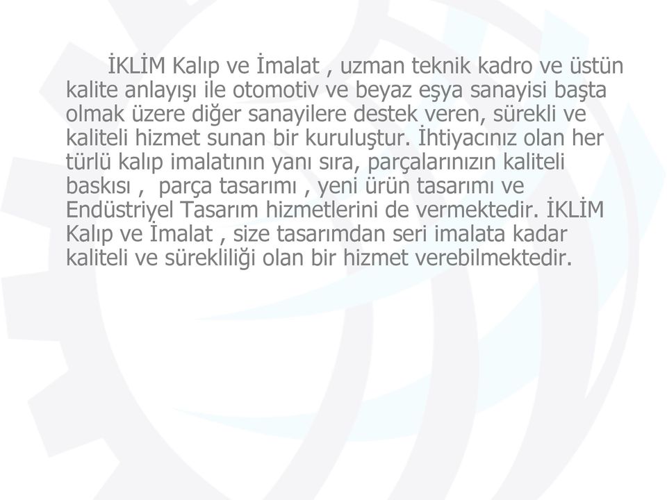 İhtiyacınız olan her türlü kalıp imalatının yanı sıra, parçalarınızın kaliteli baskısı, parça tasarımı, yeni ürün tasarımı