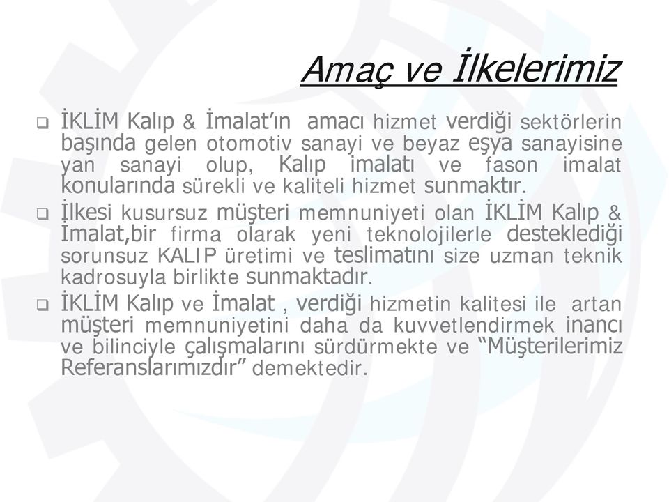 İlkesi kusursuz müşteri memnuniyeti olan İKLİM Kalıp & İmalat,bir firma olarak yeni teknolojilerle desteklediği sorunsuz KALIP üretimi ve teslimatını size