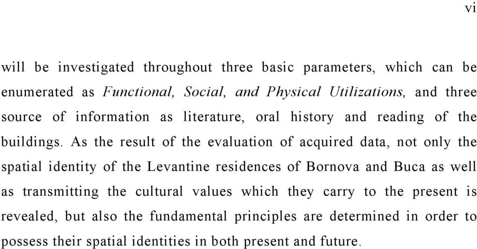 As the result of the evaluation of acquired data, not only the spatial identity of the Levantine residences of Bornova and Buca as well as
