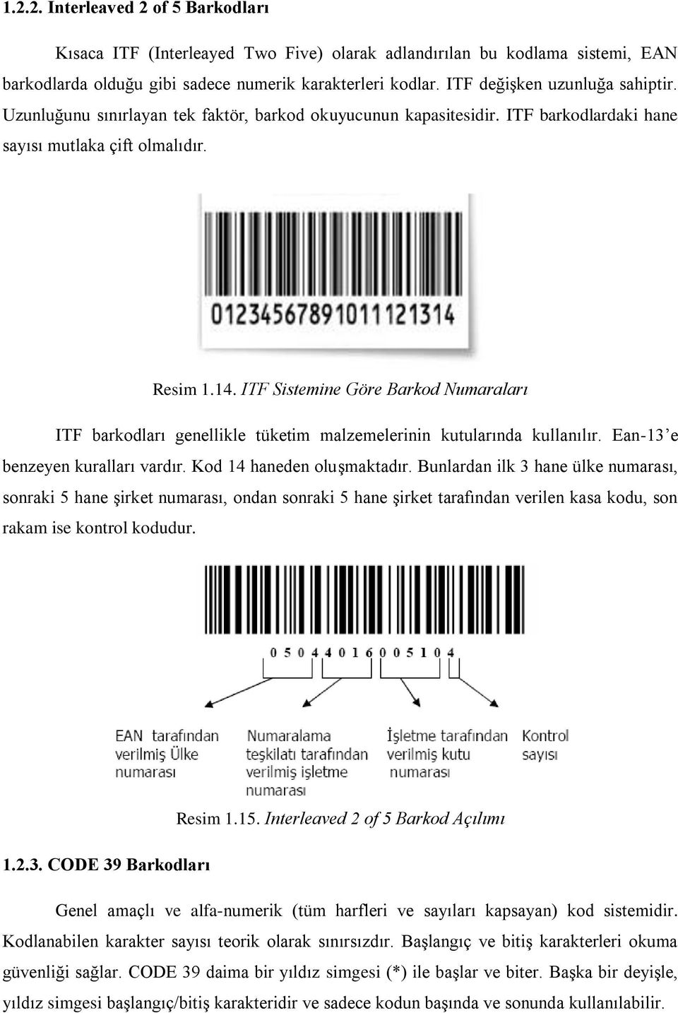 ITF Sistemine Göre Barkod Numaraları ITF barkodları genellikle tüketim malzemelerinin kutularında kullanılır. Ean-13 e benzeyen kuralları vardır. Kod 14 haneden oluşmaktadır.