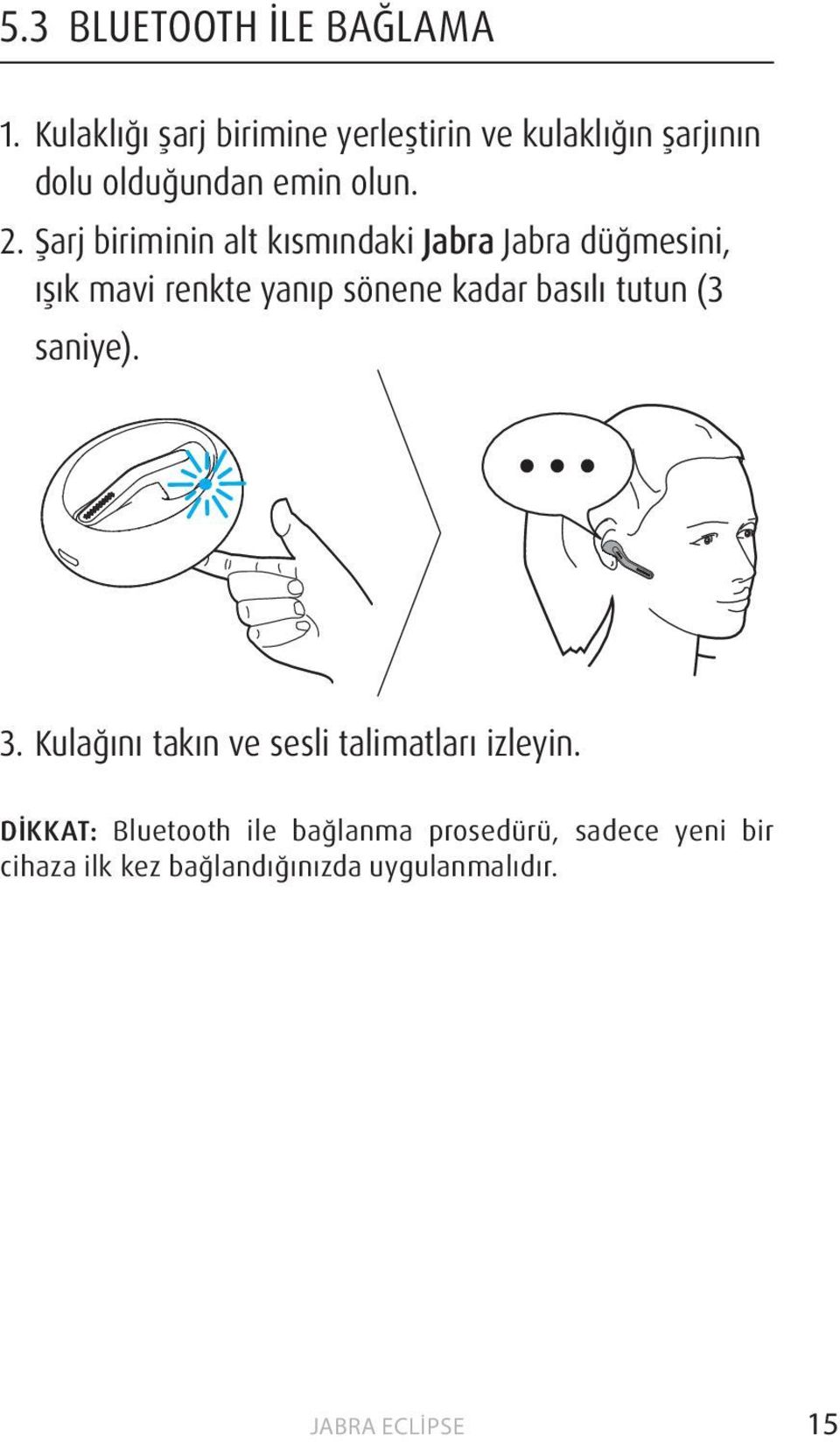 Şarj biriminin alt kısmındaki Jabra Jabra düğmesini, ışık mavi renkte yanıp sönene kadar basılı