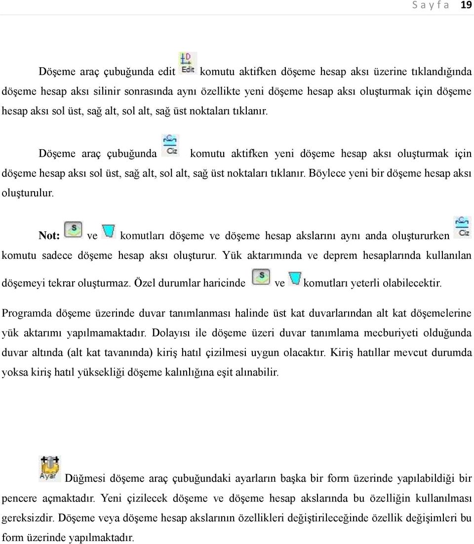 Döşeme araç çubuğunda komutu aktifken yeni döşeme hesap aksı oluşturmak için döşeme hesap  Böylece yeni bir döşeme hesap aksı oluşturulur.