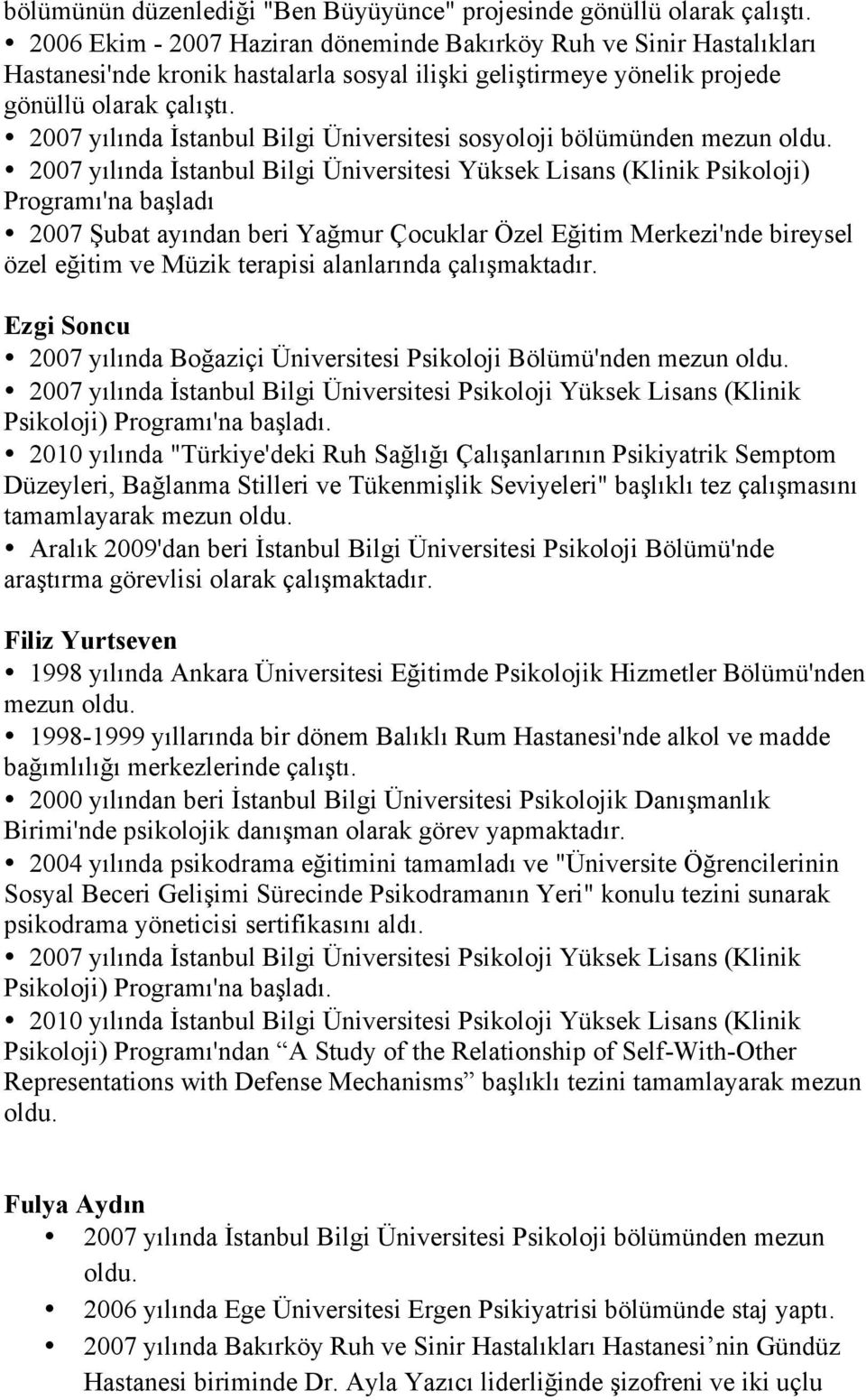 2007 yılında İstanbul Bilgi Üniversitesi sosyoloji bölümünden mezun 2007 yılında İstanbul Bilgi Üniversitesi Yüksek Lisans (Klinik Psikoloji) Programı'na başladı 2007 Şubat ayından beri Yağmur