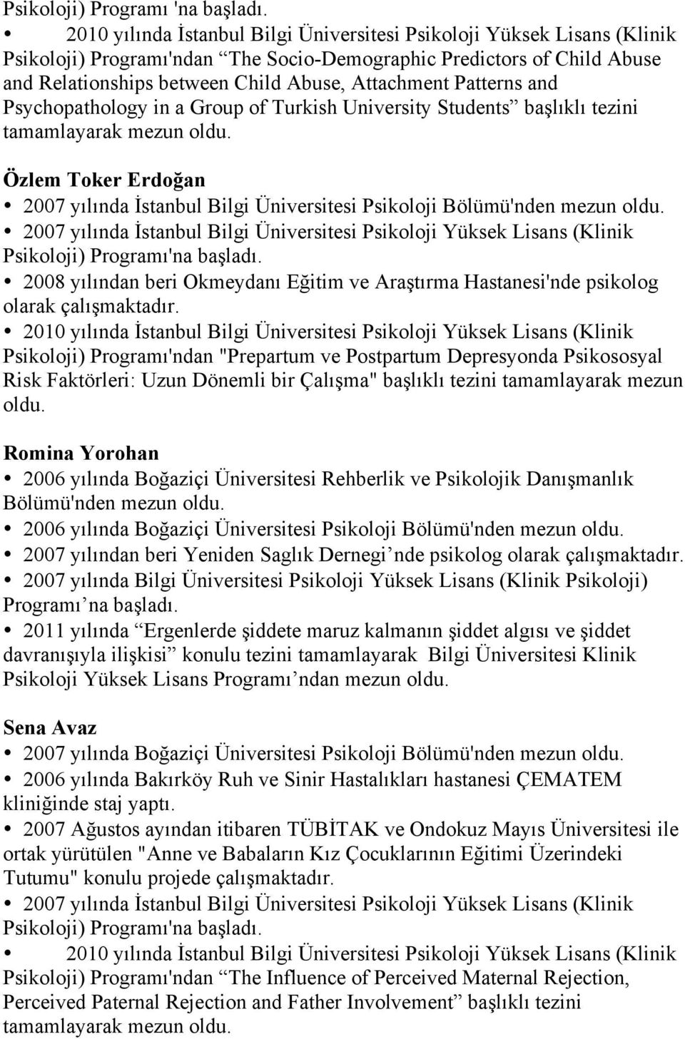 başlıklı tezini tamamlayarak mezun Özlem Toker Erdoğan 2007 yılında İstanbul Bilgi Üniversitesi Psikoloji Bölümü'nden mezun 2008 yılından beri Okmeydanı Eğitim ve Araştırma Hastanesi'nde psikolog