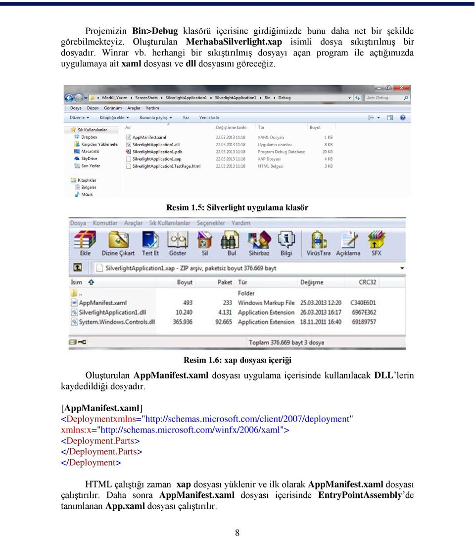 6: xap dosyası içeriği Oluşturulan AppManifest.xaml dosyası uygulama içerisinde kullanılacak DLL lerin kaydedildiği dosyadır. [AppManifest.xaml] <Deploymentxmlns="http://schemas.microsoft.