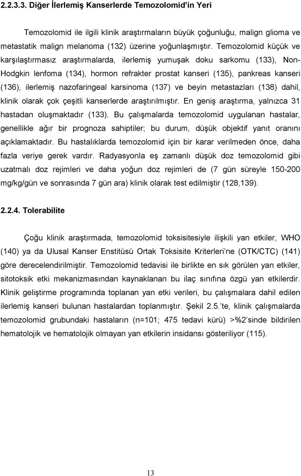 nazofaringeal karsinoma (137) ve beyin metastazları (138) dahil, klinik olarak çok çeşitli kanserlerde araştırılmıştır. En geniş araştırma, yalnızca 31 hastadan oluşmaktadır (133).