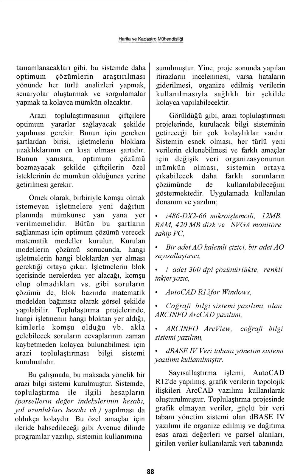 Bunun yanısıra, optimum çözümü bozmayacak şekilde çiftçilerin özel isteklerinin de mümkün olduğunca yerine getirilmesi gerekir.