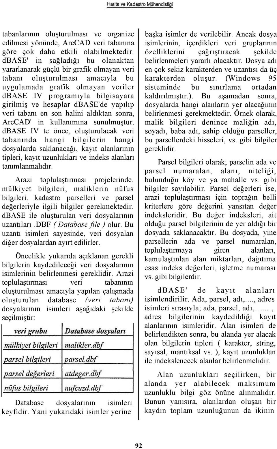 dbase'de yapılıp veri tabanı en son halini aldıktan sonra, ArcCAD' in kullanımına sunulmuştur.