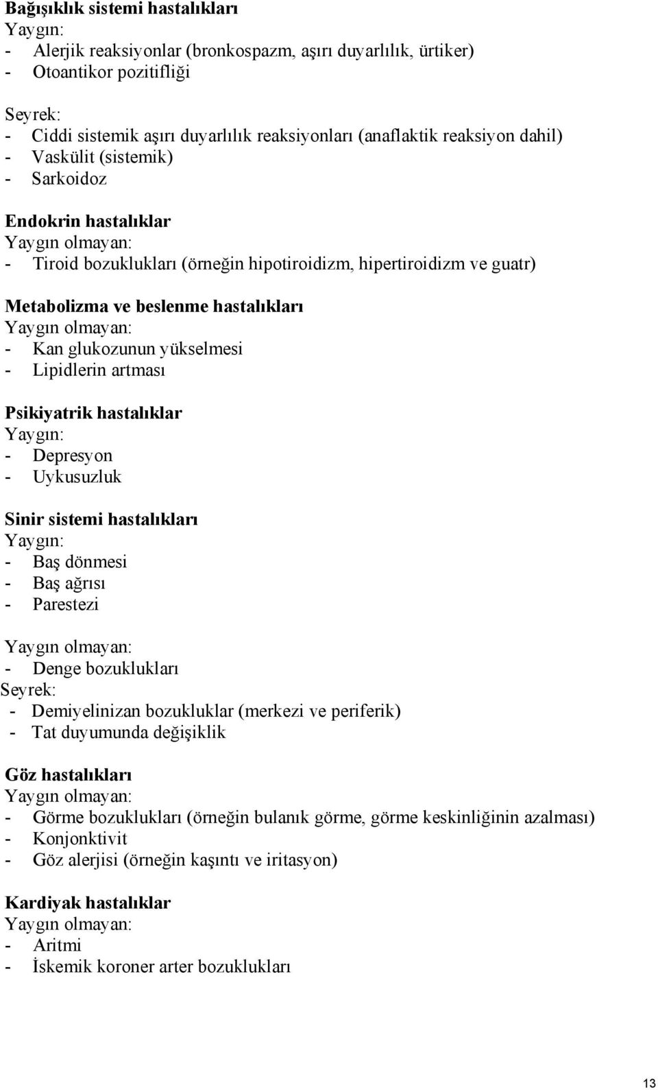 Yaygın olmayan: - Kan glukozunun yükselmesi - Lipidlerin artması Psikiyatrik hastalıklar Yaygın: - Depresyon - Uykusuzluk Sinir sistemi hastalıkları Yaygın: - Baş dönmesi - Baş ağrısı - Parestezi