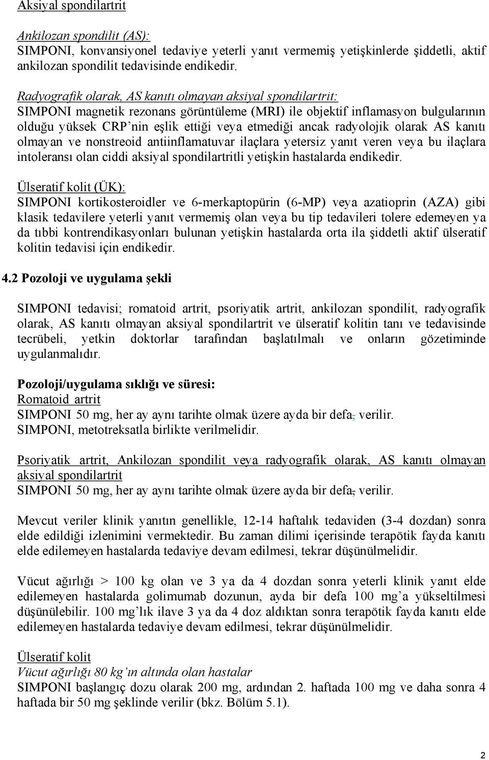 radyolojik olarak AS kanıtı olmayan ve nonstreoid antiinflamatuvar ilaçlara yetersiz yanıt veren veya bu ilaçlara intoleransı olan ciddi aksiyal spondilartritli yetişkin hastalarda endikedir.