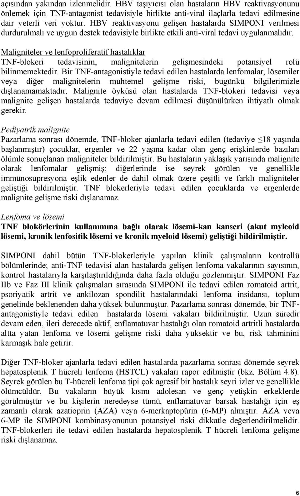 Maligniteler ve lenfoproliferatif hastalıklar TNF-blokeri tedavisinin, malignitelerin gelişmesindeki potansiyel rolü bilinmemektedir.