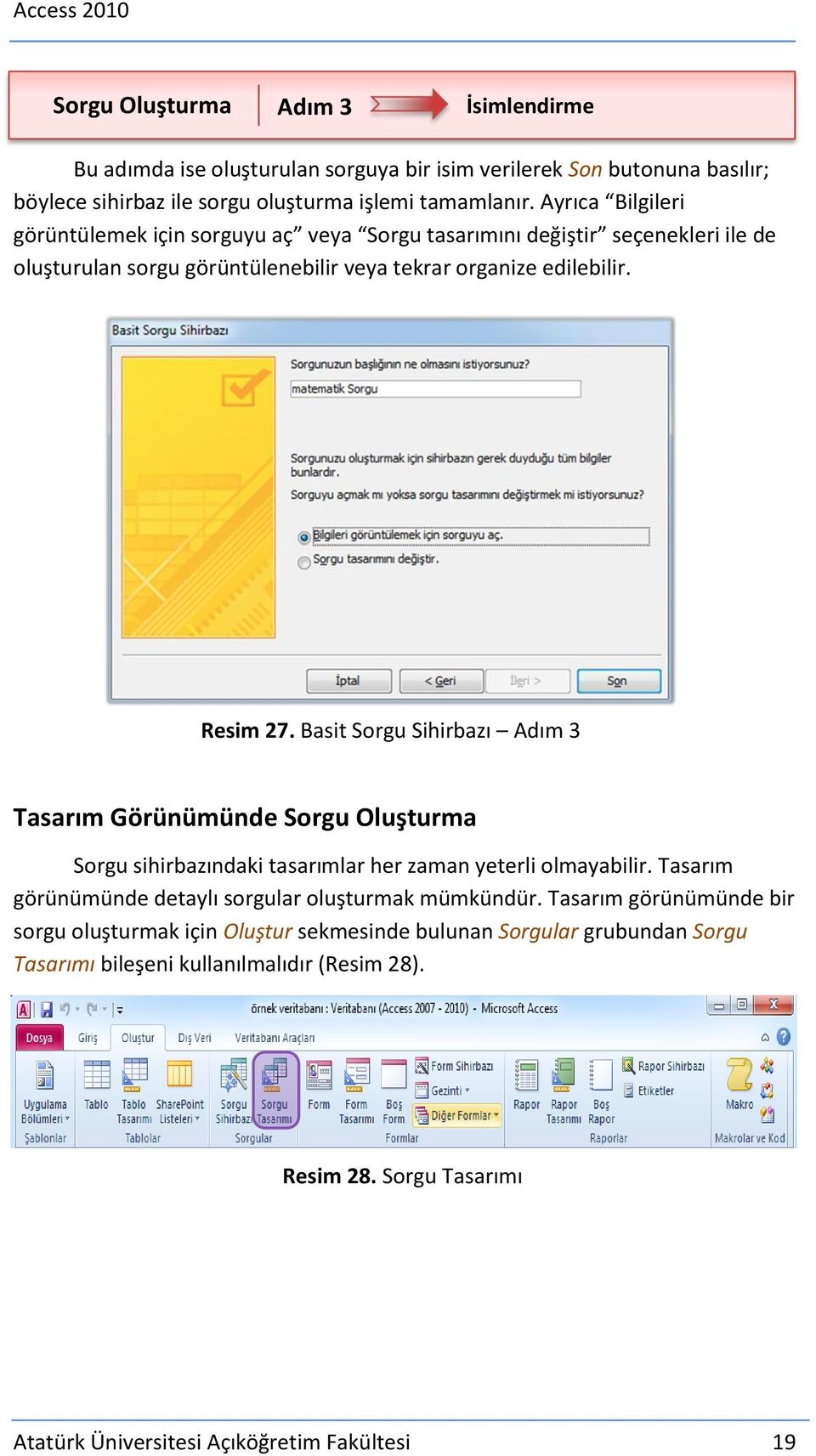 Basit Sorgu Sihirbazı Adım 3 Tasarım Görünümünde Sorgu Oluşturma Sorgu sihirbazındaki tasarımlar her zaman yeterli olmayabilir. Tasarım görünümünde detaylı sorgular oluşturmak mümkündür.