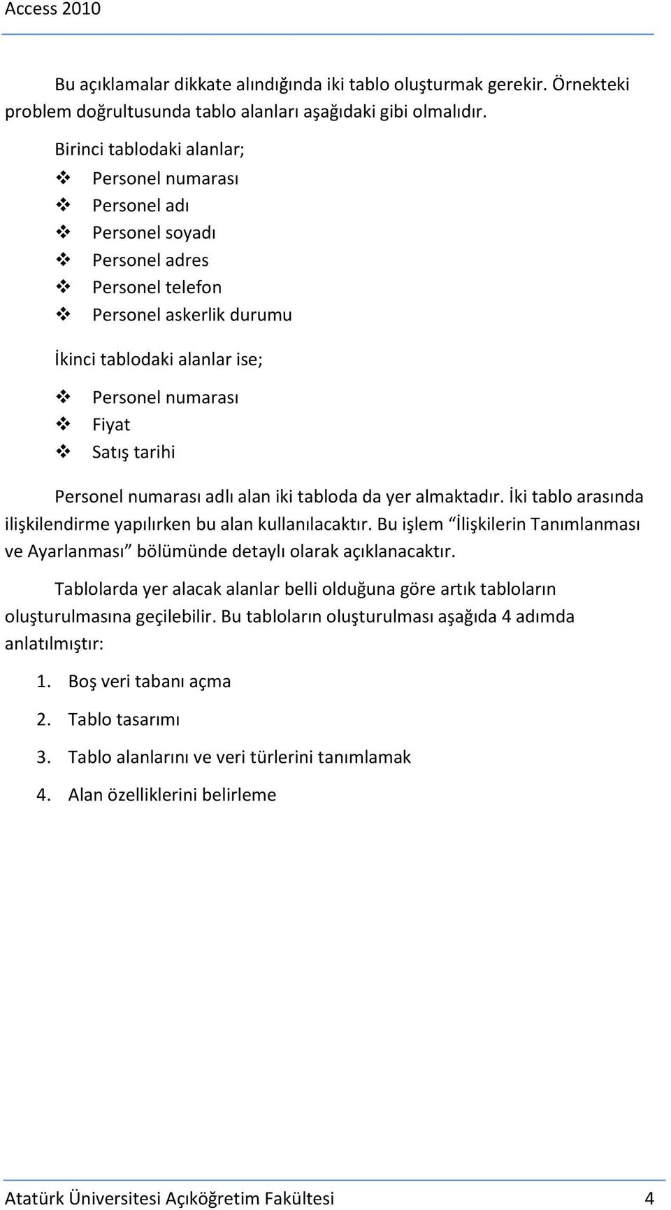 Personel numarası adlı alan iki tabloda da yer almaktadır. İki tablo arasında ilişkilendirme yapılırken bu alan kullanılacaktır.