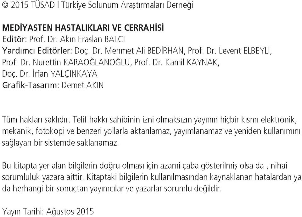 Telif hakkı sahibinin izni olmaksızın yayının hiçbir kısmı elektronik, mekanik, fotokopi ve benzeri yollarla aktarılamaz, yayımlanamaz ve yeniden kullanımını sağlayan bir sistemde saklanamaz.