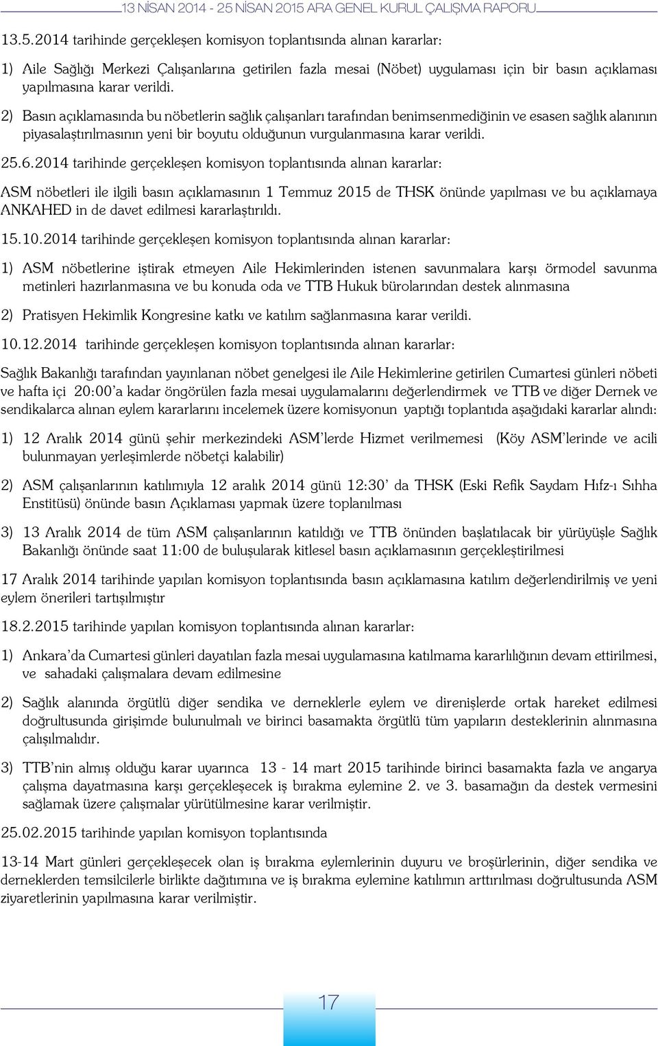 25.6.2014 tarihinde gerçekleşen komisyon toplantısında alınan kararlar: ASM nöbetleri ile ilgili basın açıklamasının 1 Temmuz 2015 de THSK önünde yapılması ve bu açıklamaya ANKAHED in de davet