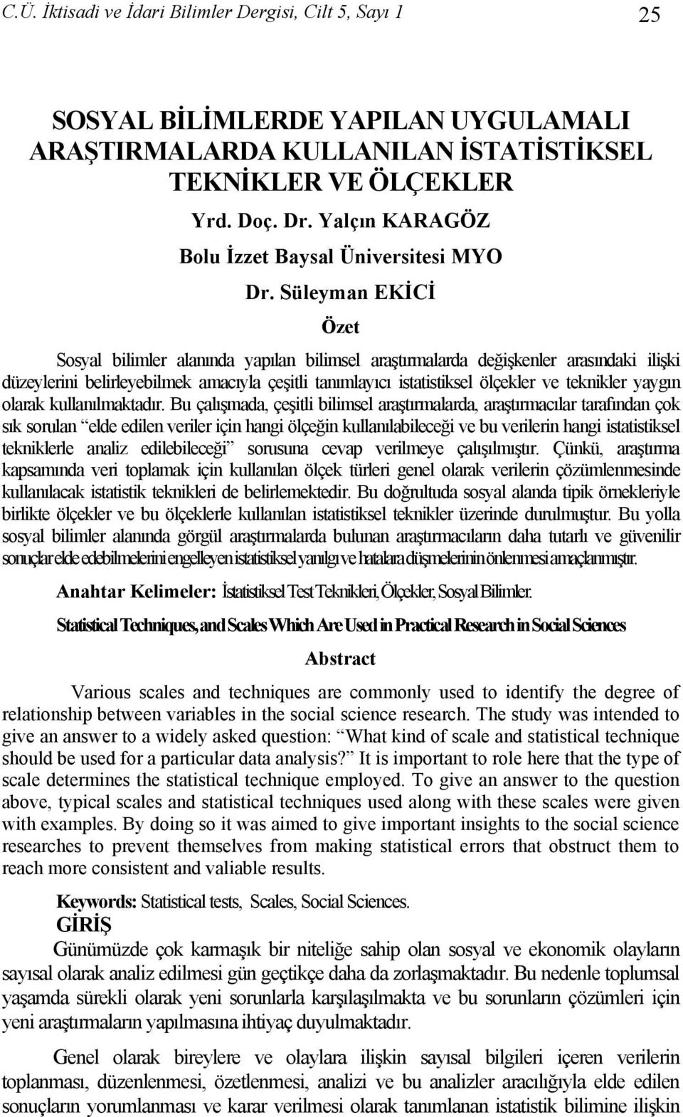 Süleyman EKİCİ Özet Sosyal bilimler alanında yapılan bilimsel araştırmalarda değişkenler arasındaki ilişki düzeylerini belirleyebilmek amacıyla çeşitli tanımlayıcı istatistiksel ölçekler ve teknikler