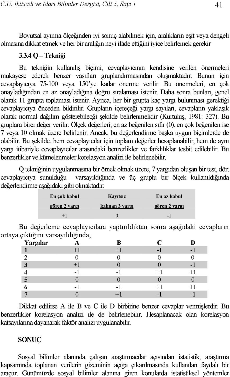 Bunun için cevaplayıcıya 75-100 veya 150 ye kadar önerme verilir. Bu önermeleri, en çok onayladığından en az onayladığına doğru sıralaması istenir.