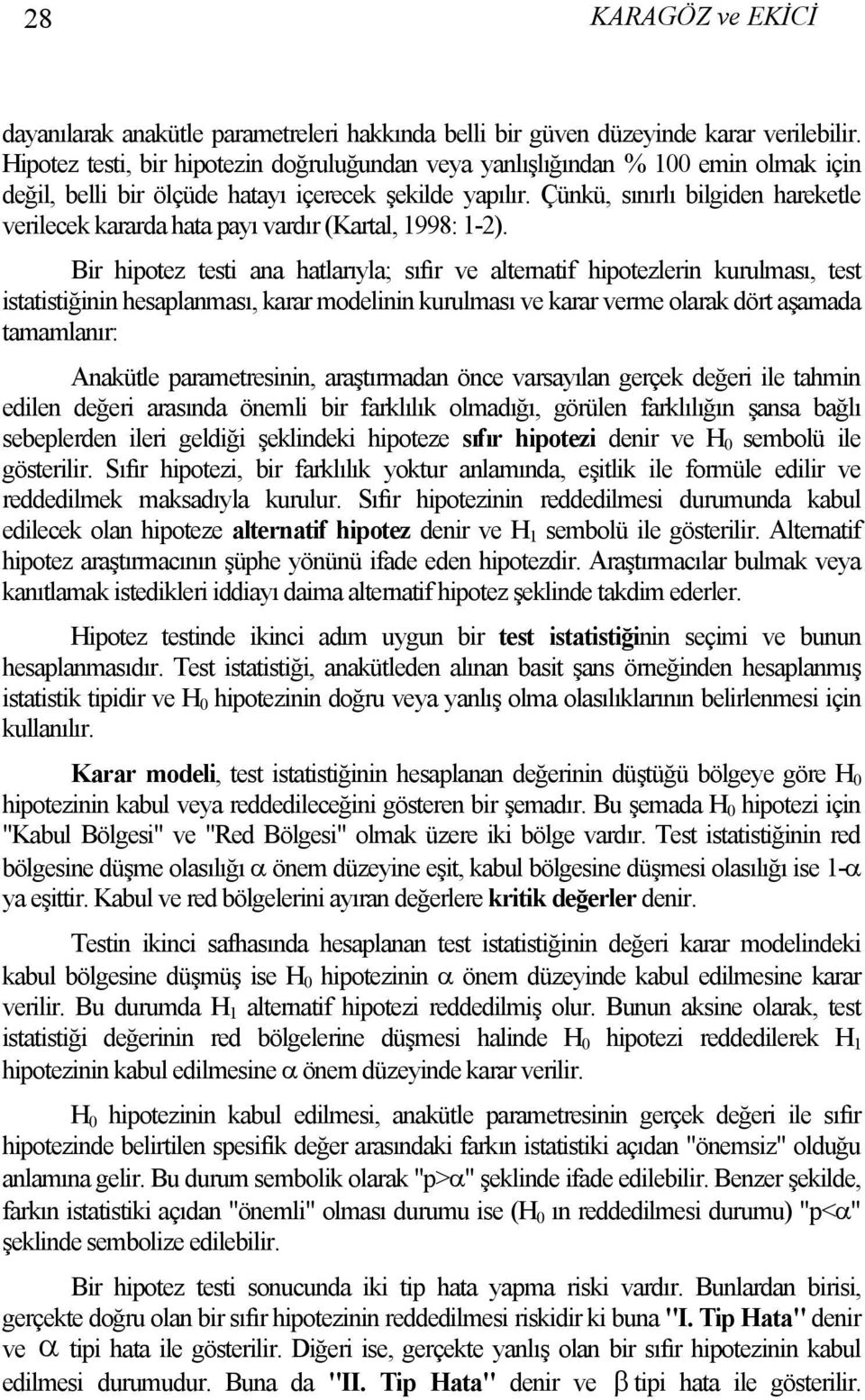 Çünkü, sınırlı bilgiden hareketle verilecek kararda hata payı vardır (Kartal, 1998: 1-2).