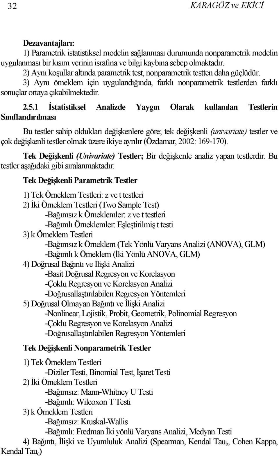 1 İstatistiksel Analizde Yaygın Olarak kullanılan Testlerin Sınıflandırılması Bu testler sahip oldukları değişkenlere göre; tek değişkenli (univariate) testler ve çok değişkenli testler olmak üzere