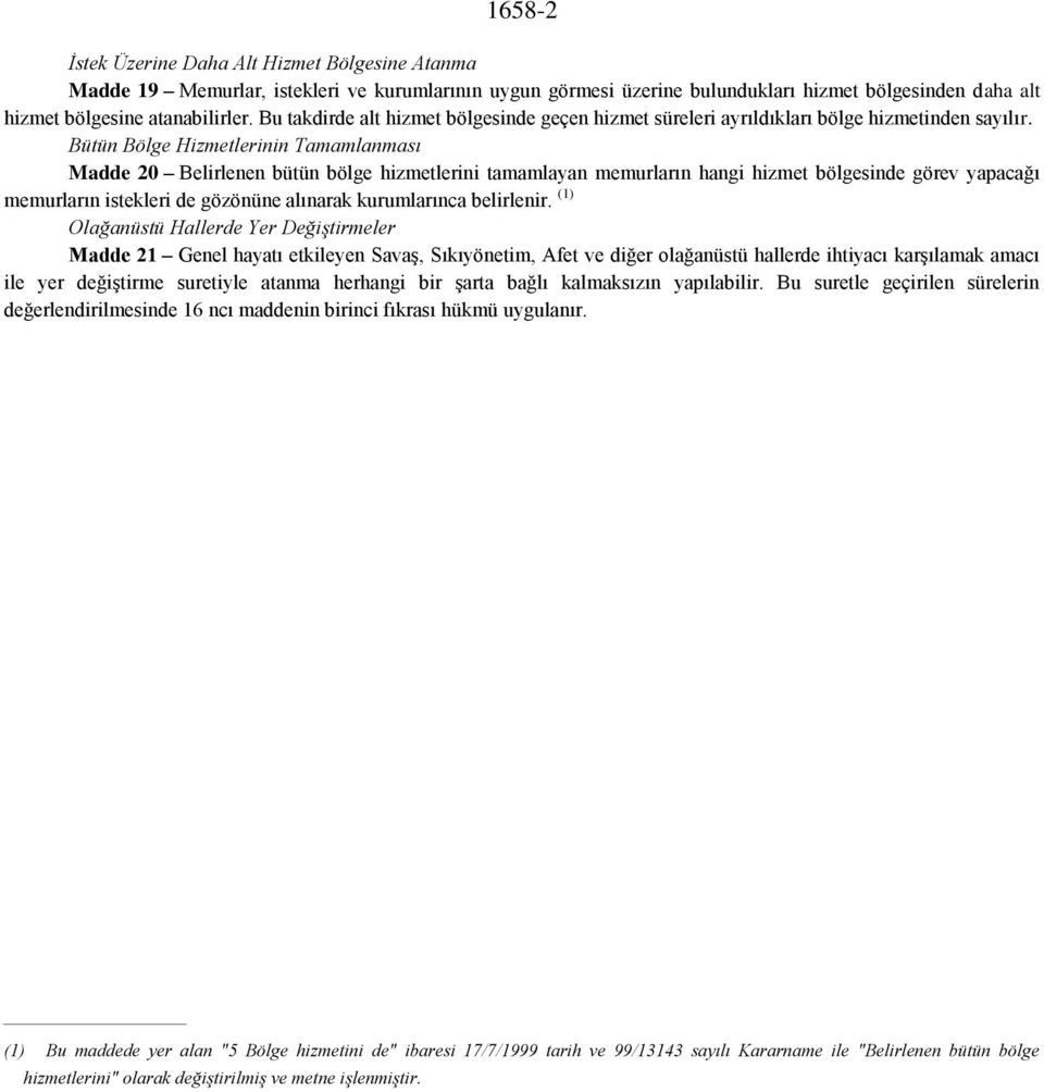 Bütün Bölge Hizmetlerinin Tamamlanması Madde 20 Belirlenen bütün bölge hizmetlerini tamamlayan memurların hangi hizmet bölgesinde görev yapacağı memurların istekleri de gözönüne alınarak kurumlarınca