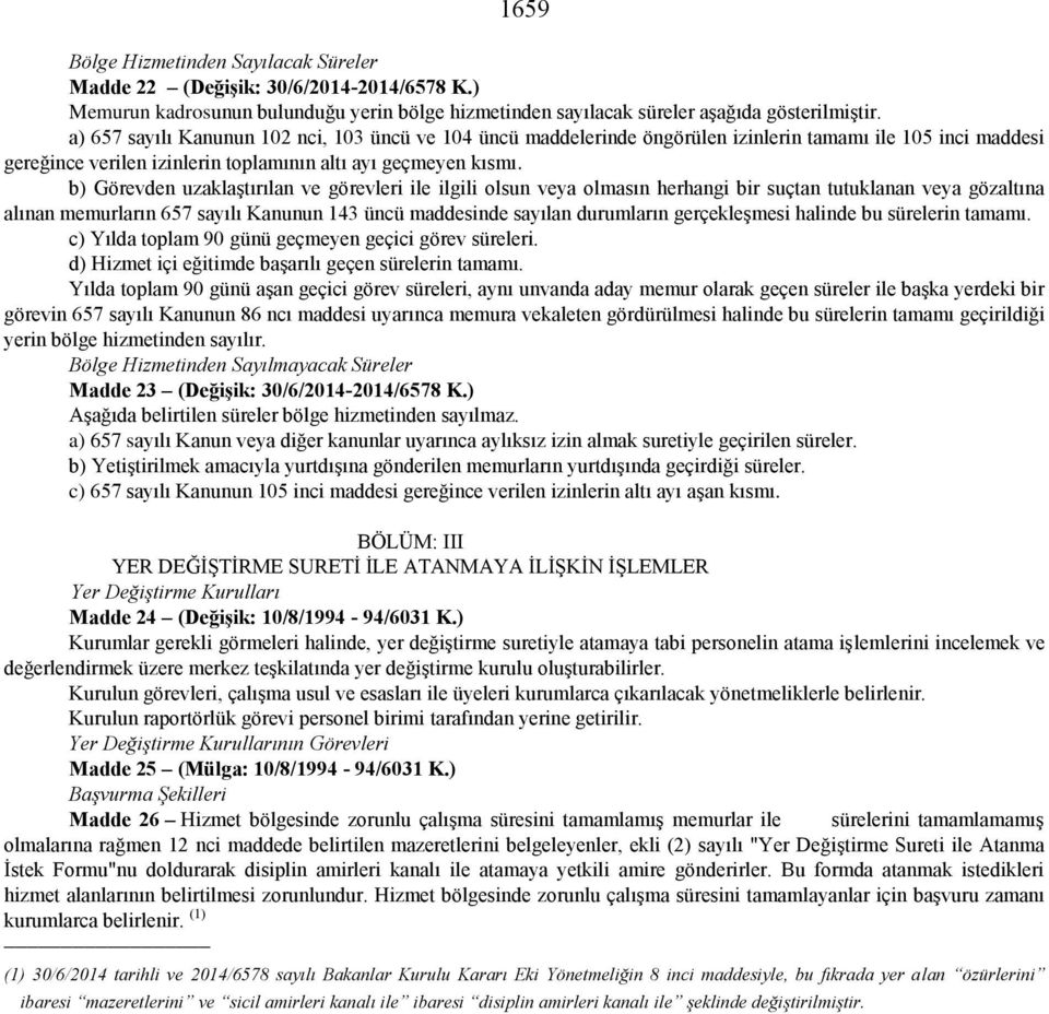 b) Görevden uzaklaştırılan ve görevleri ile ilgili olsun veya olmasın herhangi bir suçtan tutuklanan veya gözaltına alınan memurların 657 sayılı Kanunun 143 üncü maddesinde sayılan durumların