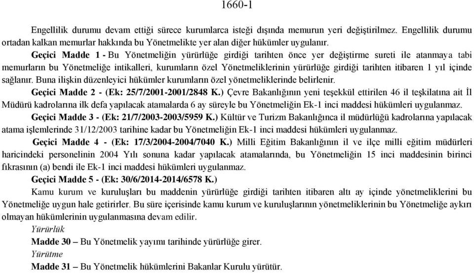 tarihten itibaren 1 yıl içinde sağlanır. Buna ilişkin düzenleyici hükümler kurumların özel yönetmeliklerinde belirlenir. Geçici Madde 2 (Ek: 25/7/20012001/2848 K.