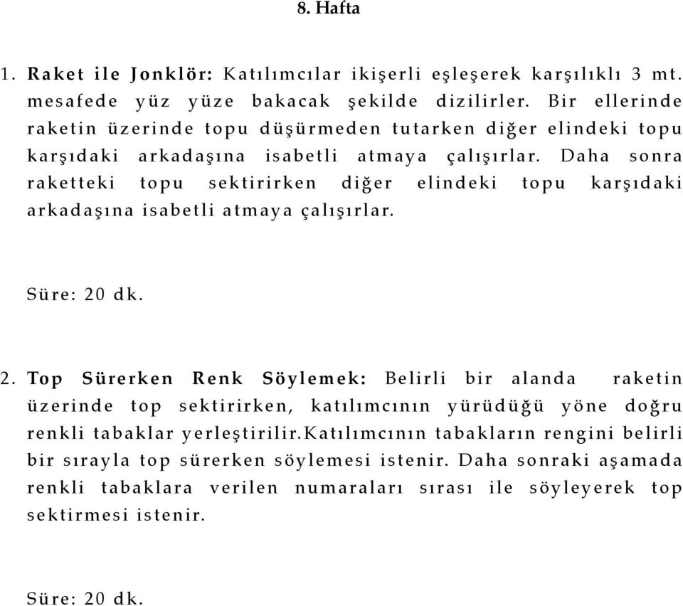 Daha sonra raketteki topu sektirirken diğer elindeki topu karşıdaki arkadaşına isabetli atmaya çalışırlar. 2.