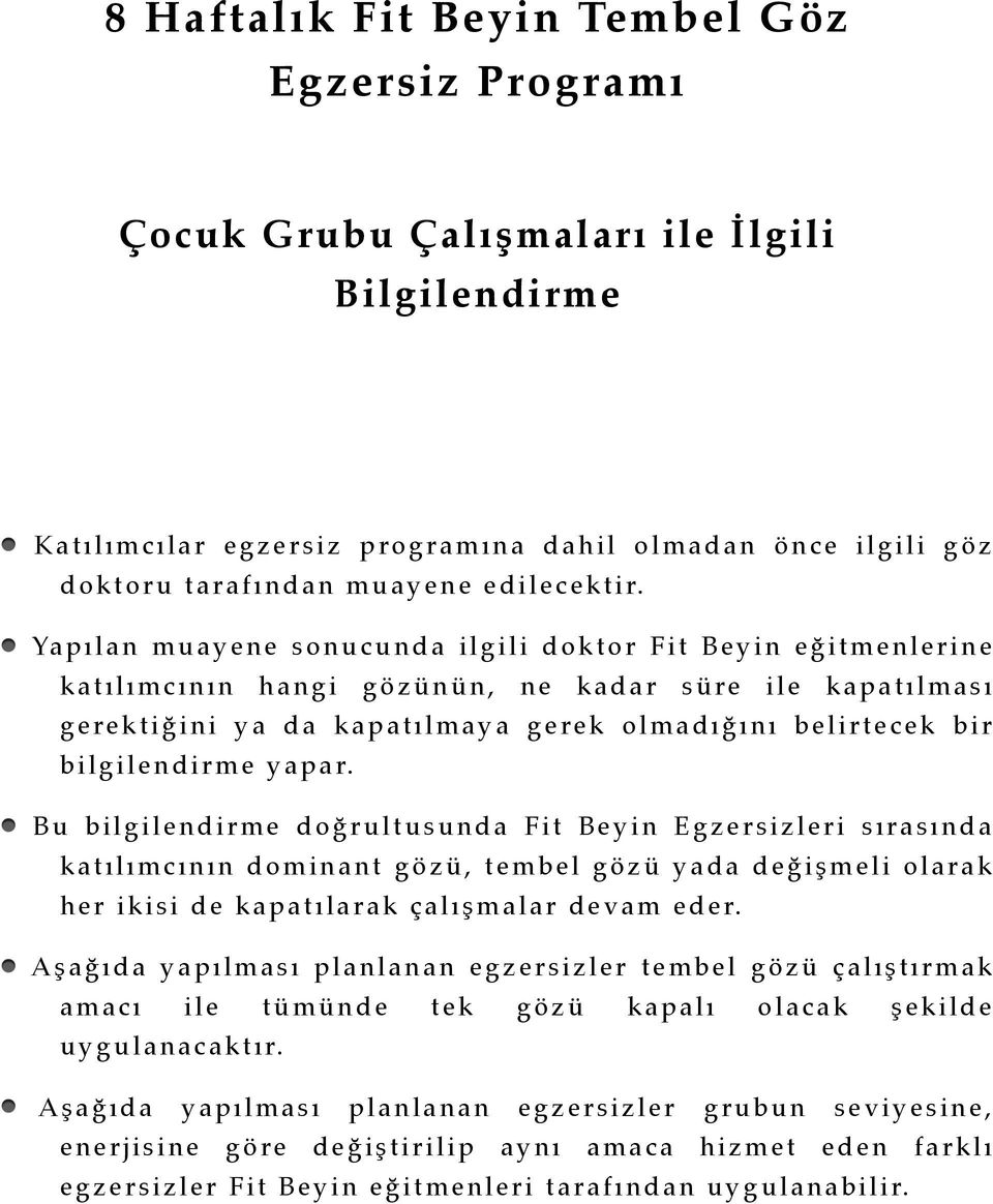 Yapılan muayene sonucunda ilgili doktor Fit Beyin eğitmenlerine katılımcının hangi gözünün, ne kadar süre ile kapatılması gerektiğini ya da kapatılmaya gerek olmadığını belirtecek bir bilgilendirme