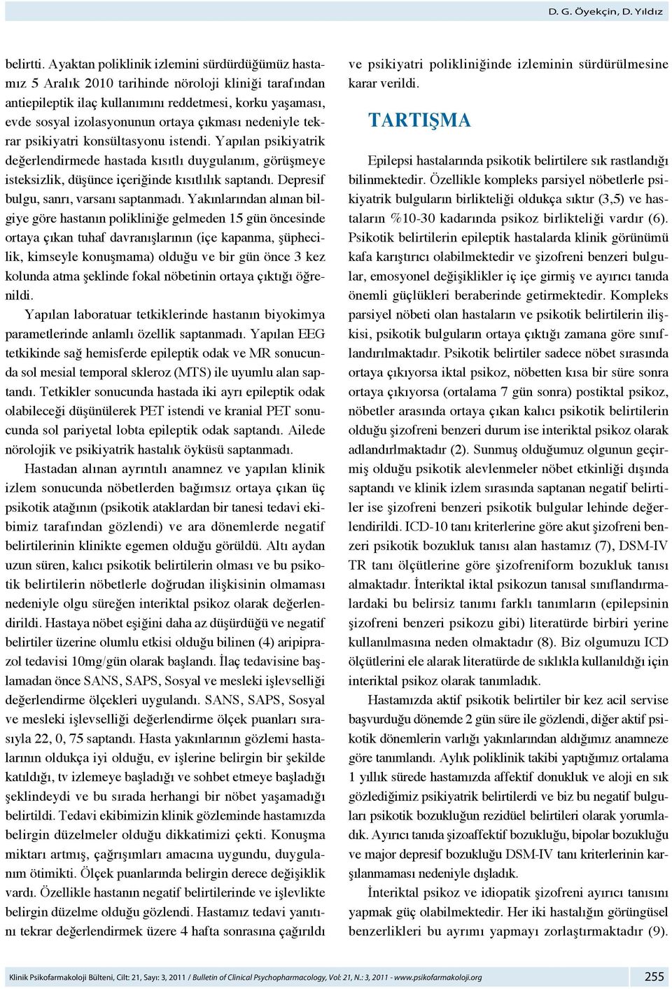 çıkması nedeniyle tekrar psikiyatri konsültasyonu istendi. Yapılan psikiyatrik değerlendirmede hastada kısıtlı duygulanım, görüşmeye isteksizlik, düşünce içeriğinde kısıtlılık saptandı.