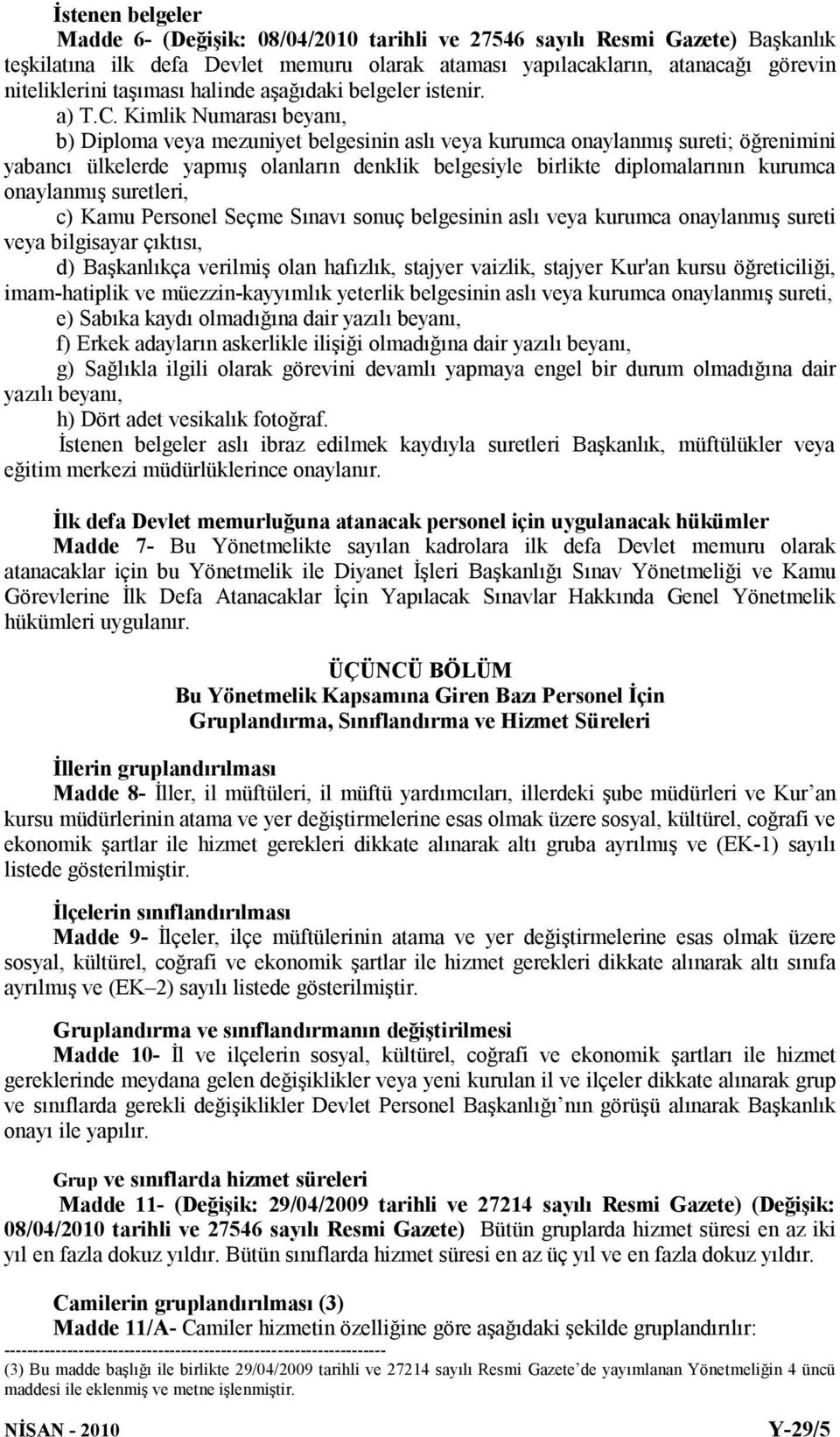 Kimlik Numarası beyanı, b) Diploma veya mezuniyet belgesinin aslı veya kurumca onaylanmış sureti; öğrenimini yabancı ülkelerde yapmış olanların denklik belgesiyle birlikte diplomalarının kurumca