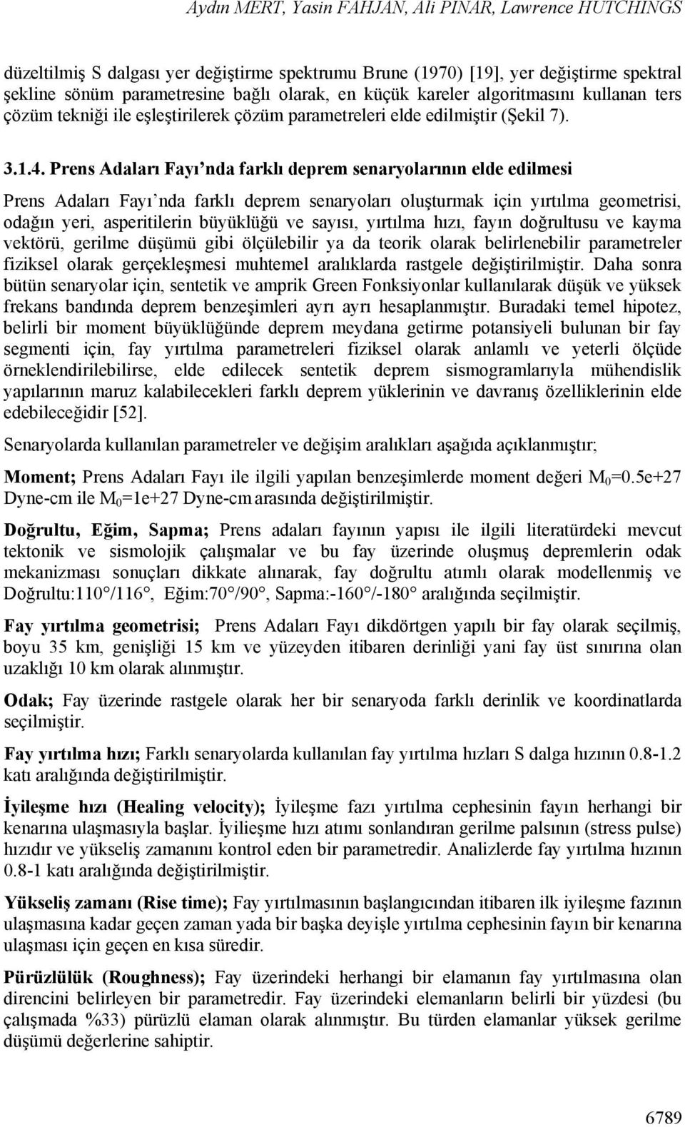 Prens Adaları Fayı nda farklı deprem senaryolarının elde edilmesi Prens Adaları Fayı nda farklı deprem senaryoları oluşturmak için yırtılma geometrisi, odağın yeri, asperitilerin büyüklüğü ve sayısı,