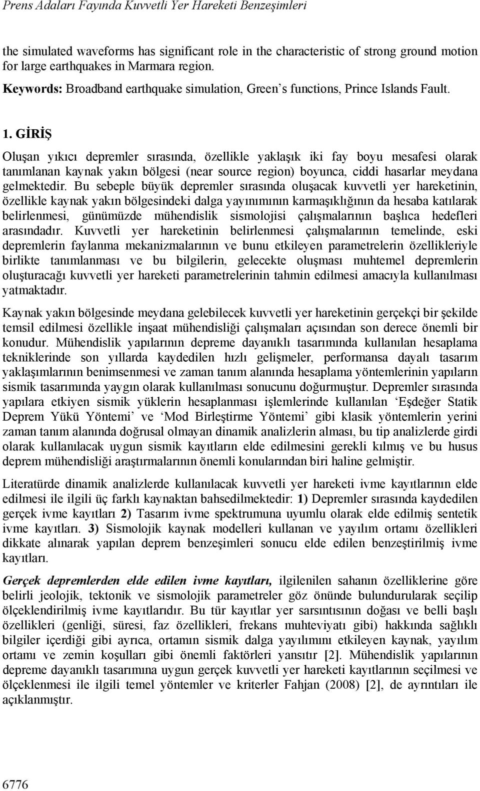 GİRİŞ Oluşan yıkıcı depremler sırasında, özellikle yaklaşık iki fay boyu mesafesi olarak tanımlanan kaynak yakın bölgesi (near source region) boyunca, ciddi hasarlar meydana gelmektedir.