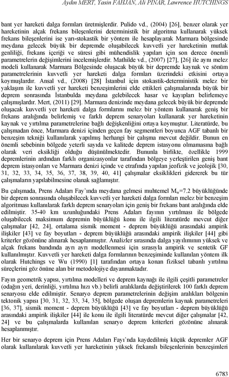 bölgesinde meydana gelecek büyük bir depremde oluşabilecek kuvvetli yer hareketinin mutlak genliliği, frekans içeriği ve süresi gibi mühendislik yapıları için son derece önemli parametrelerin