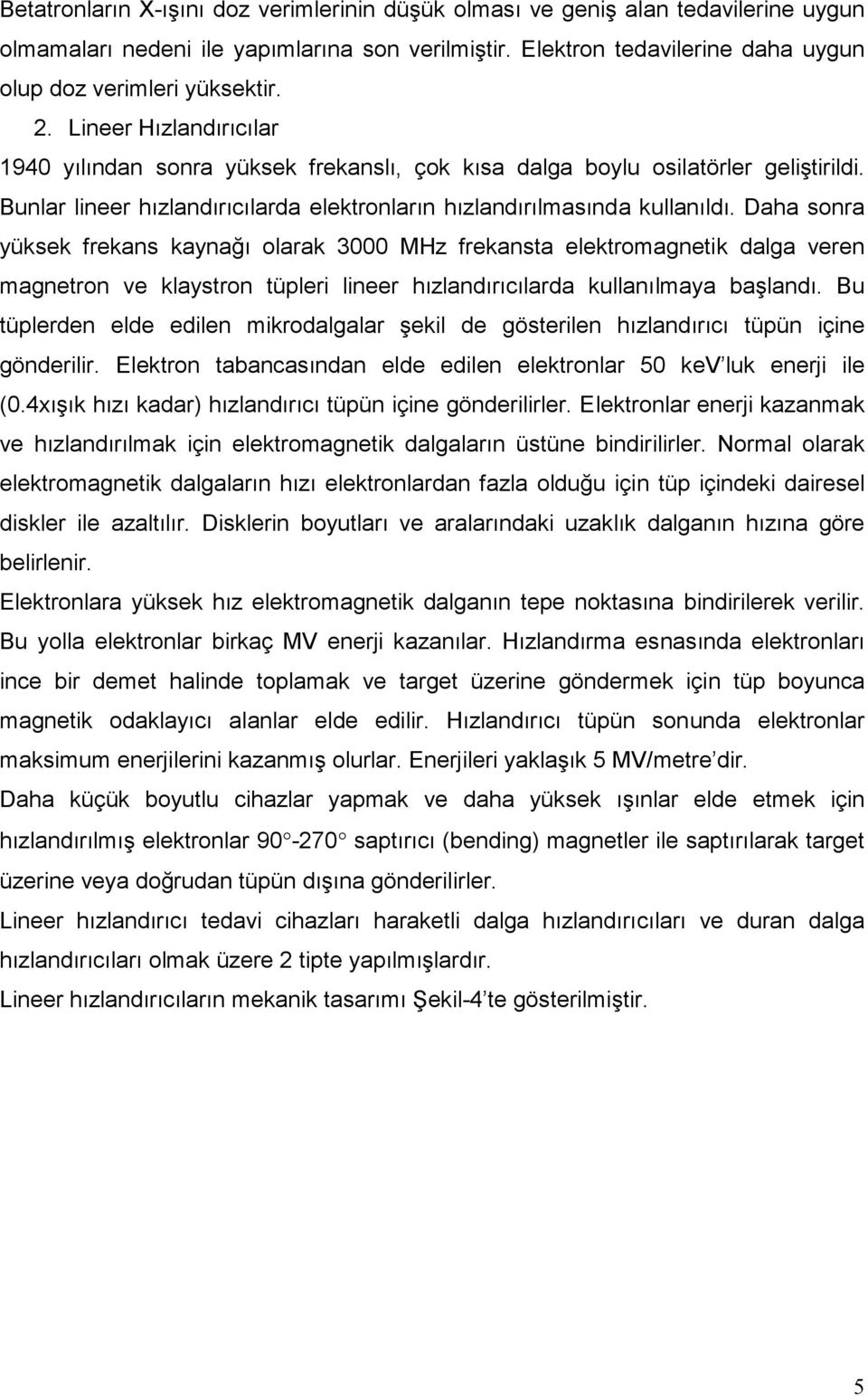 Daha sonra yüksek frekans kaynağı olarak 3000 MHz frekansta elektromagnetik dalga veren magnetron ve klaystron tüpleri lineer hızlandırıcılarda kullanılmaya başlandı.