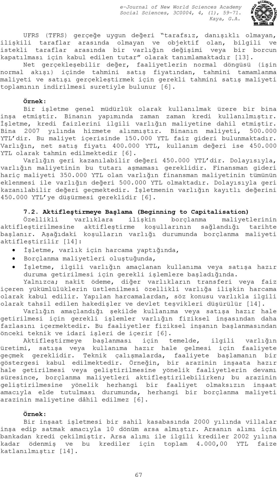 Net gerçekleşebilir değer, faaliyetlerin normal döngüsü (işin normal akışı) içinde tahmini satış fiyatından, tahmini tamamlanma maliyeti ve satışı gerçekleştirmek için gerekli tahmini satış maliyeti