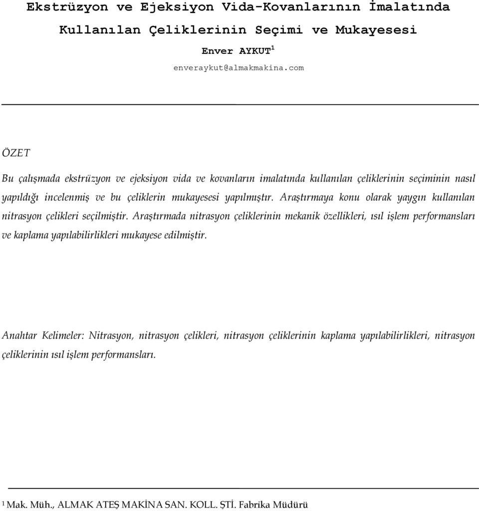 Araştırmaya konu olarak yaygın kullanılan nitrasyon çelikleri seçilmiştir.