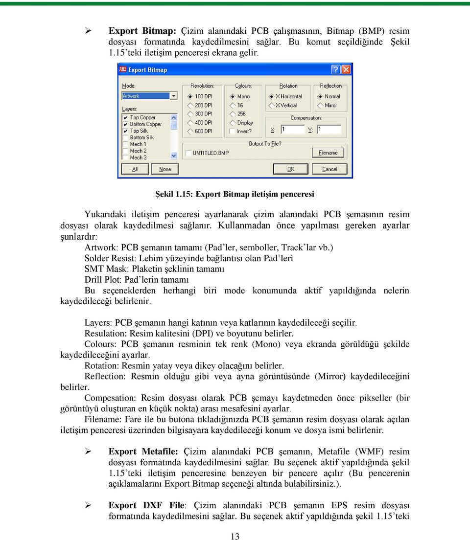 15: Export Bitmap iletiģim penceresi Yukarıdaki iletiģim penceresi ayarlanarak çizim alanındaki PCB Ģemasının resim dosyası olarak kaydedilmesi sağlanır.