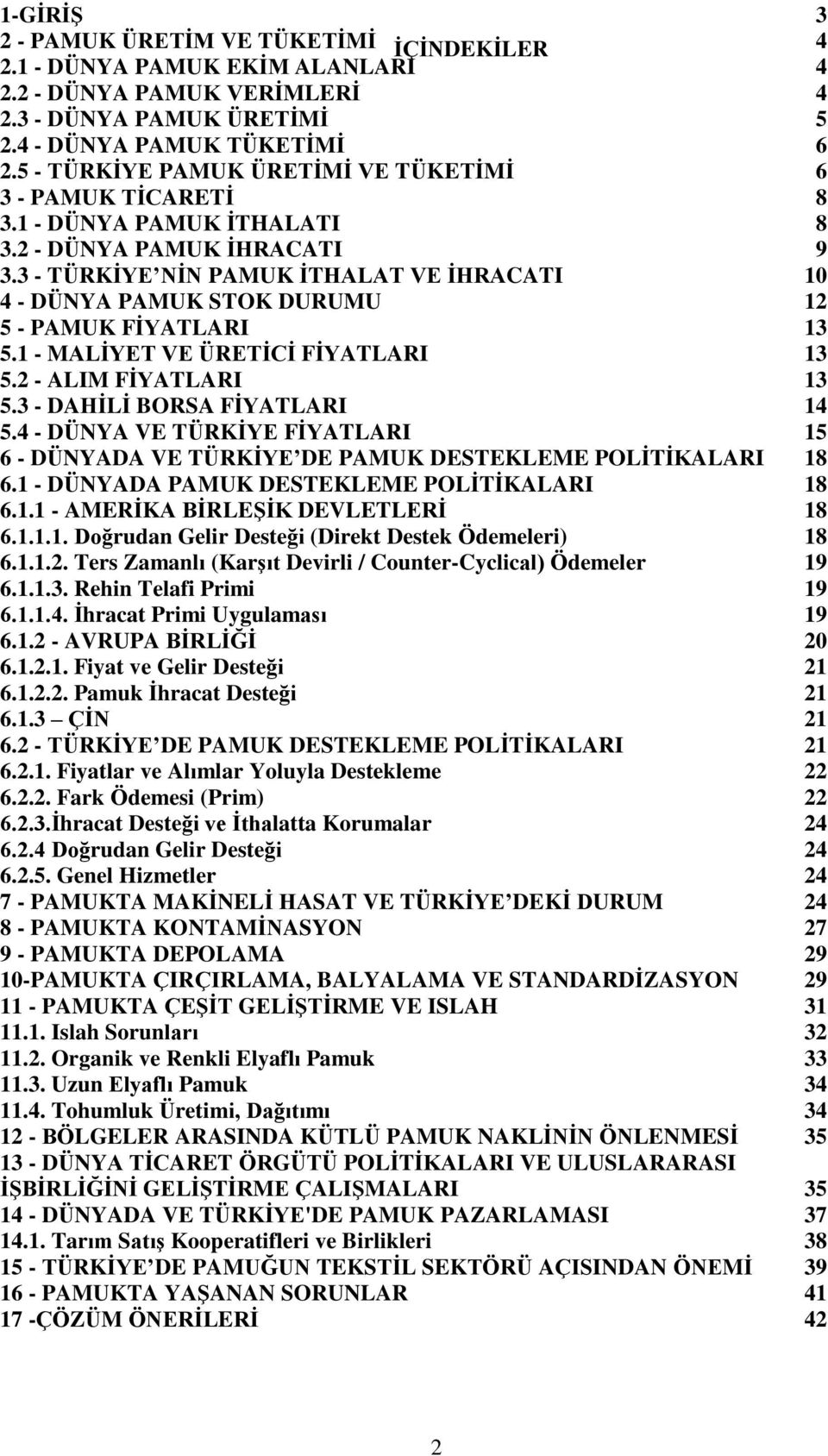 3 - TÜRKİYE NİN PAMUK İTHALAT VE İHRACATI 10 4 - DÜNYA PAMUK STOK DURUMU 12 5 - PAMUK FİYATLARI 13 5.1 - MALİYET VE ÜRETİCİ FİYATLARI 13 5.2 - ALIM FİYATLARI 13 5.3 - DAHİLİ BORSA FİYATLARI 14 5.