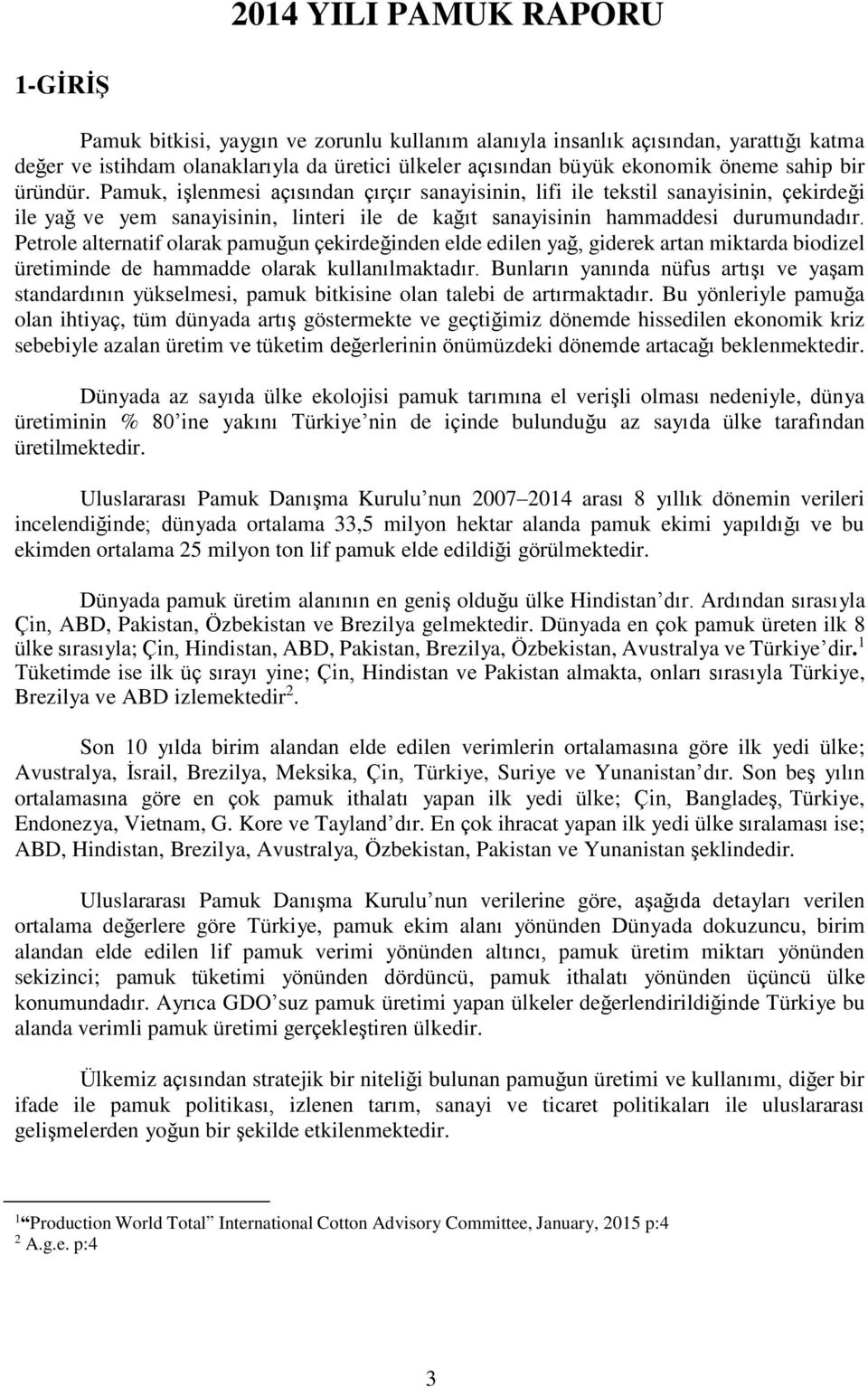 Petrole alternatif olarak pamuğun çekirdeğinden elde edilen yağ, giderek artan miktarda biodizel üretiminde de hammadde olarak kullanılmaktadır.