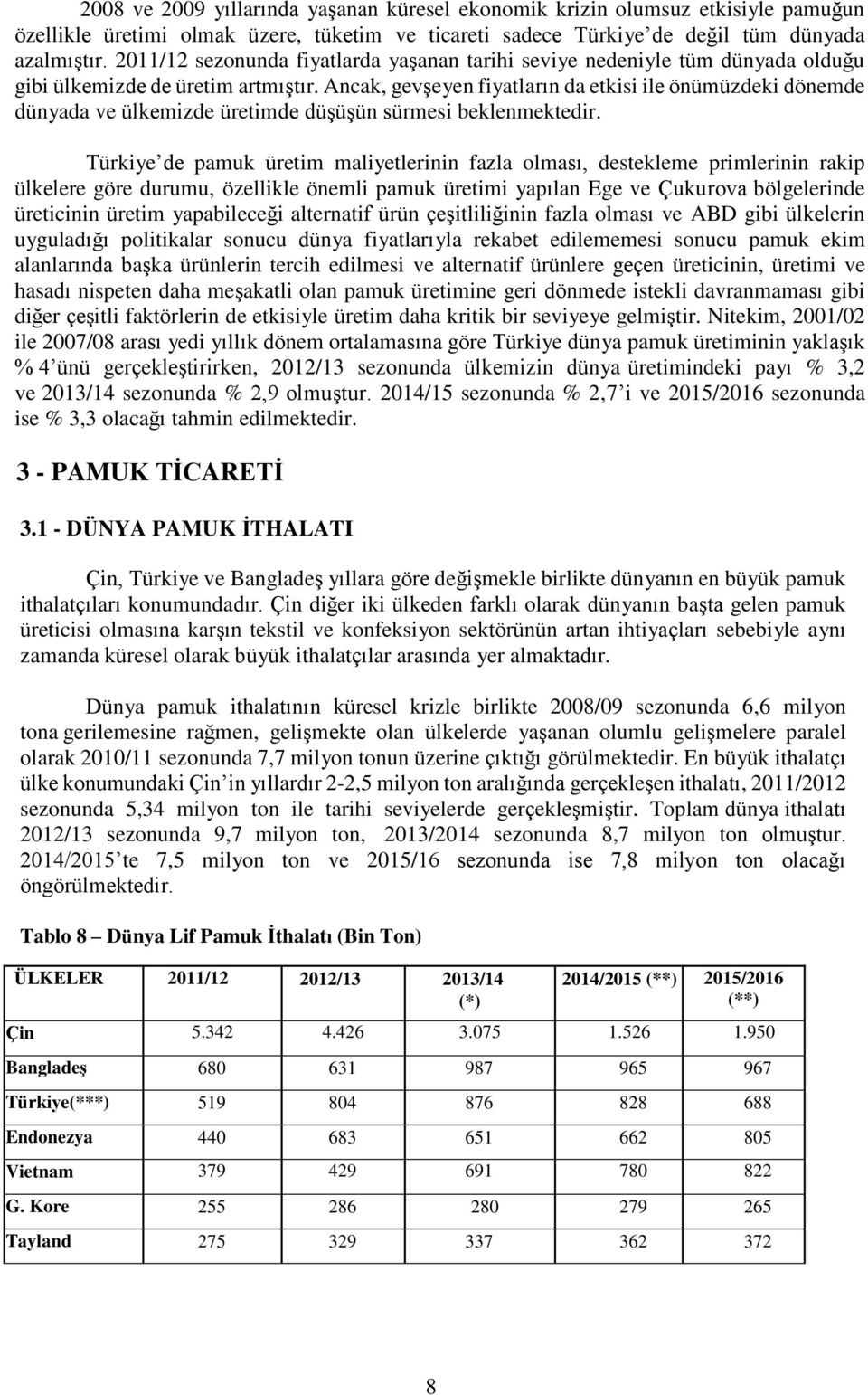 Ancak, gevşeyen fiyatların da etkisi ile önümüzdeki dönemde dünyada ve ülkemizde üretimde düşüşün sürmesi beklenmektedir.